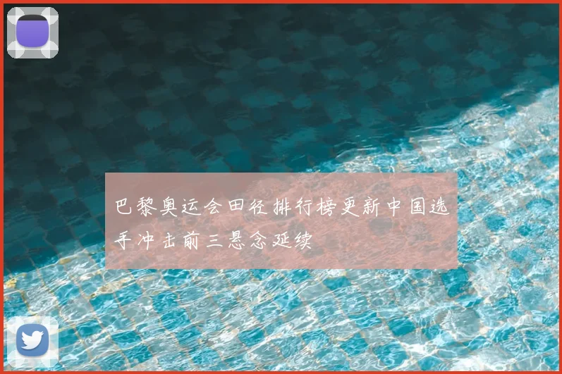 巴黎奥运会田径排行榜更新中国选手冲击前三悬念延续