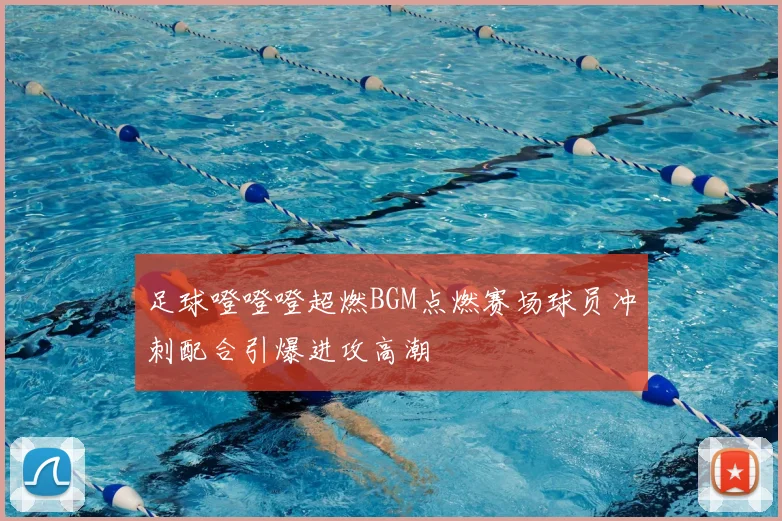足球噔噔噔超燃BGM点燃赛场球员冲刺配合引爆进攻高潮