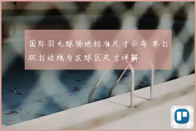 国际羽毛球场地标准尺寸公布 单打双打边线与发球区尺寸详解