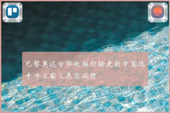 巴黎奥运会田径排行榜更新中国选手冲击前三悬念延续