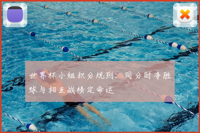 世界杯小组积分规则：同分时净胜球与相互战绩定命运